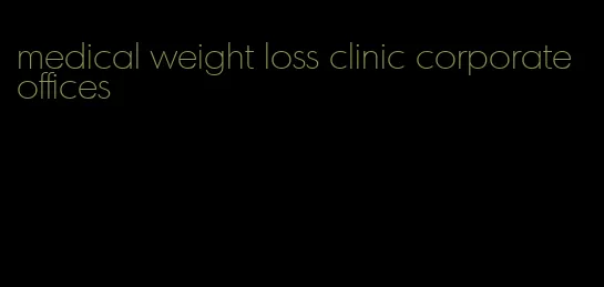 medical weight loss clinic corporate offices