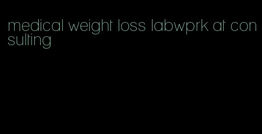 medical weight loss labwprk at consulting