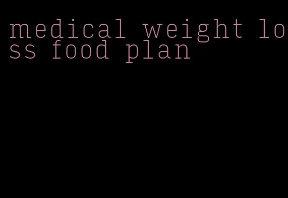 medical weight loss food plan