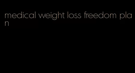 medical weight loss freedom plan