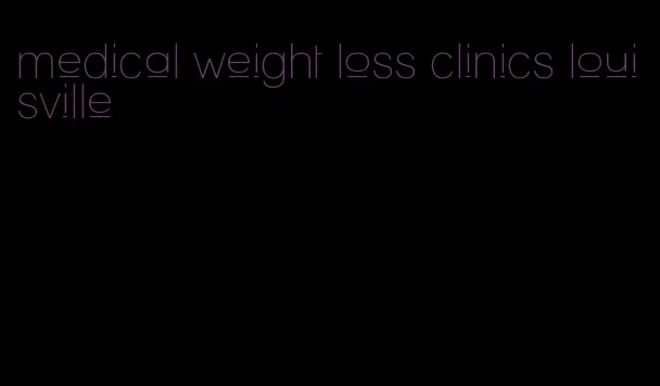 medical weight loss clinics louisville