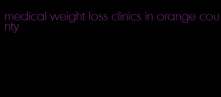 medical weight loss clinics in orange county