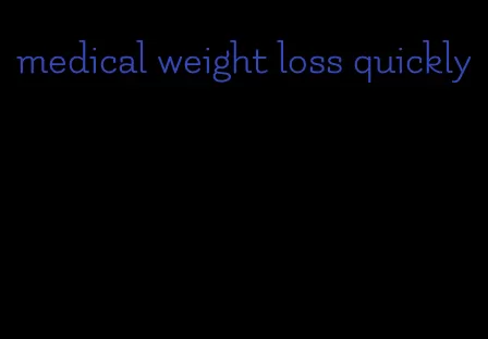 medical weight loss quickly