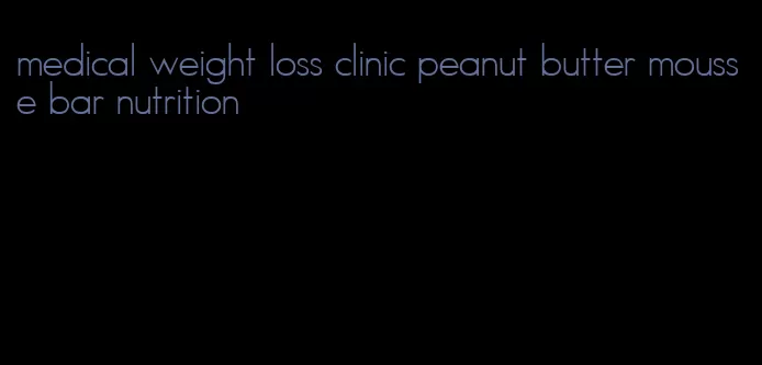 medical weight loss clinic peanut butter mousse bar nutrition