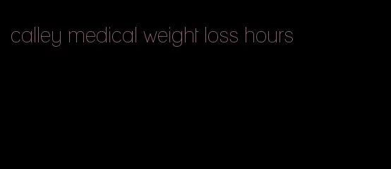 calley medical weight loss hours