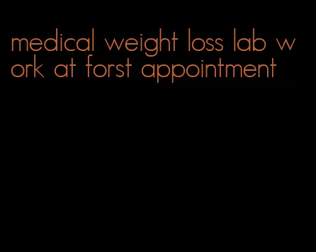 medical weight loss lab work at forst appointment