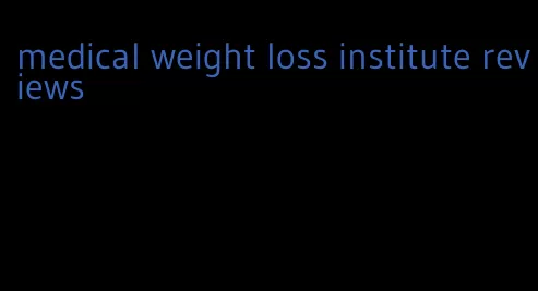 medical weight loss institute reviews