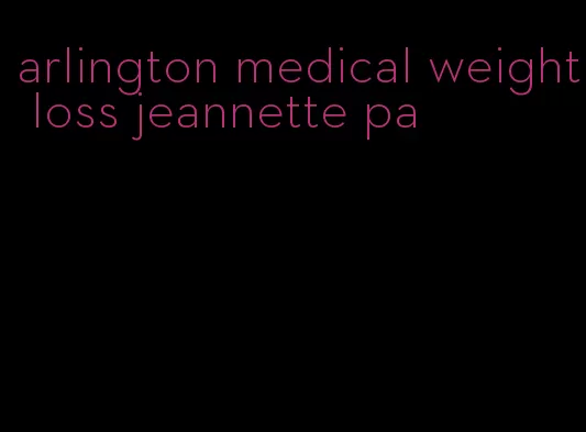 arlington medical weight loss jeannette pa