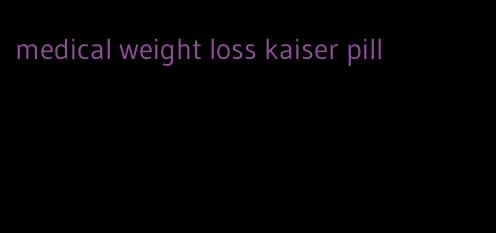 medical weight loss kaiser pill