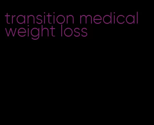 transition medical weight loss