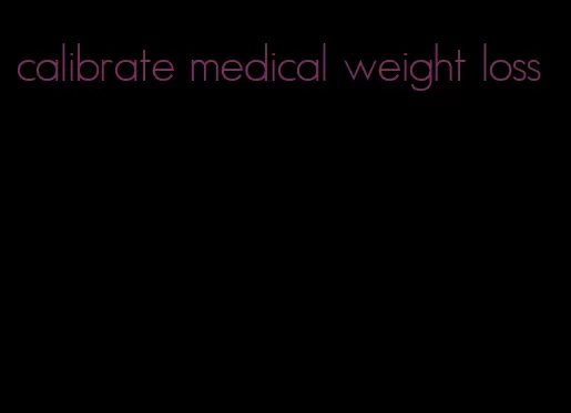 calibrate medical weight loss