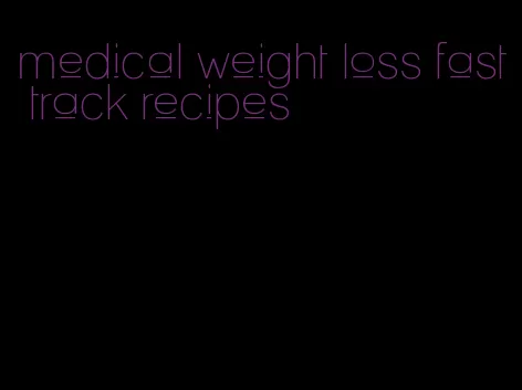 medical weight loss fast track recipes