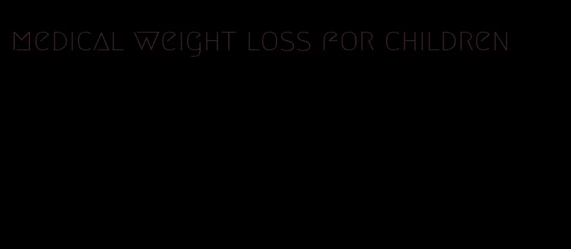 medical weight loss for children