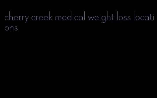 cherry creek medical weight loss locations