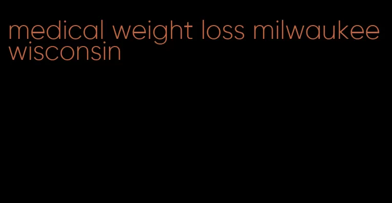 medical weight loss milwaukee wisconsin