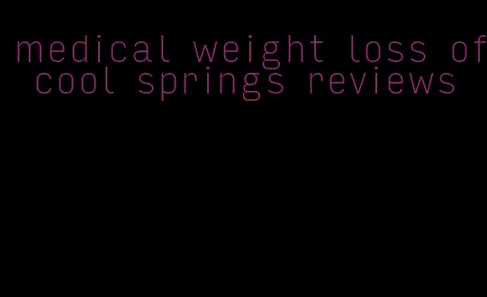 medical weight loss of cool springs reviews