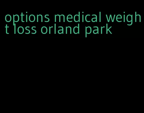 options medical weight loss orland park