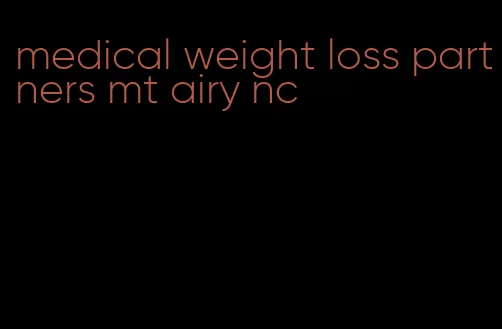 medical weight loss partners mt airy nc