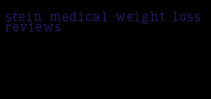 stein medical weight loss reviews