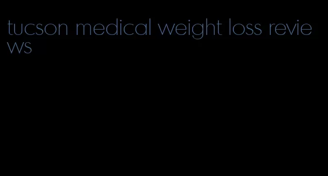 tucson medical weight loss reviews