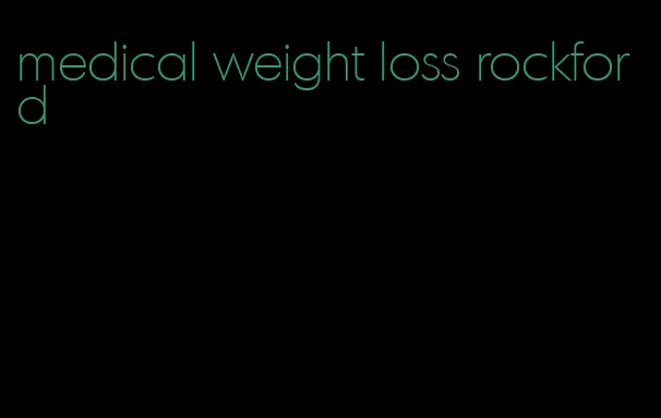 medical weight loss rockford