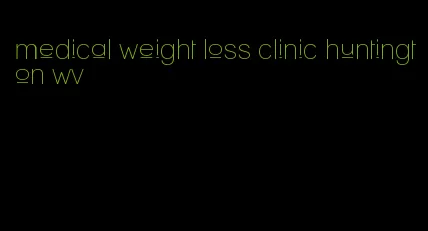 medical weight loss clinic huntington wv