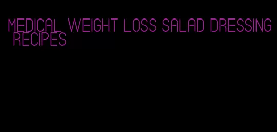 medical weight loss salad dressing recipes