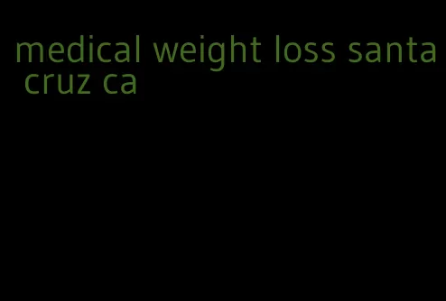 medical weight loss santa cruz ca