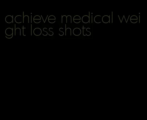 achieve medical weight loss shots