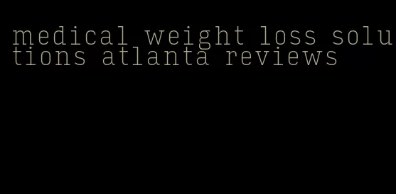 medical weight loss solutions atlanta reviews