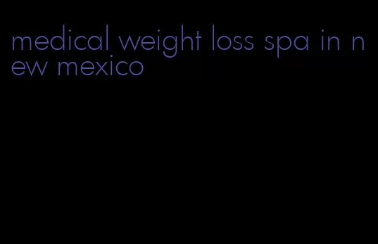 medical weight loss spa in new mexico