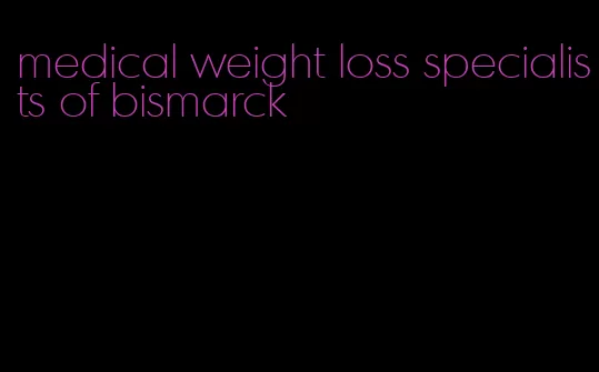 medical weight loss specialists of bismarck