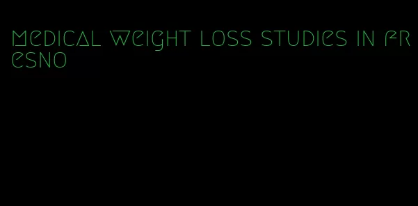 medical weight loss studies in fresno