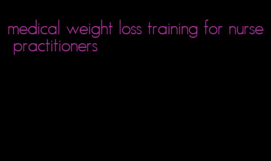 medical weight loss training for nurse practitioners