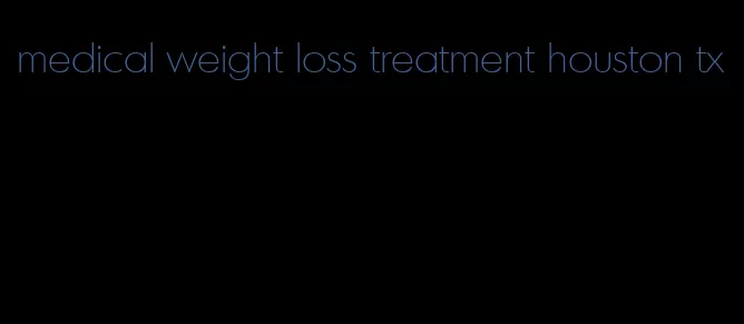 medical weight loss treatment houston tx