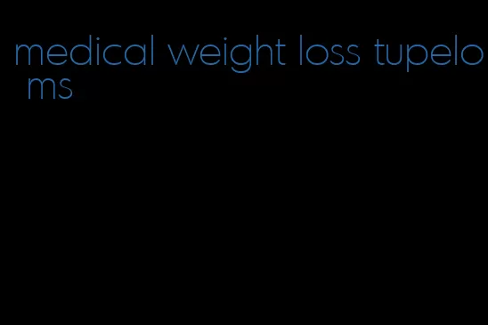 medical weight loss tupelo ms