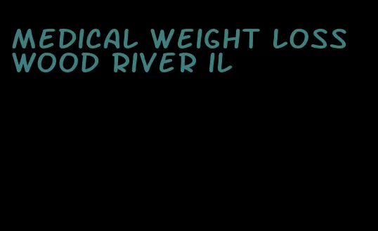 medical weight loss wood river il