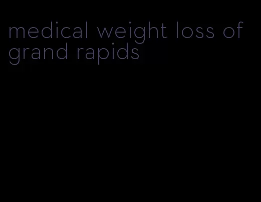 medical weight loss of grand rapids