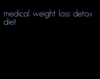 medical weight loss detox diet