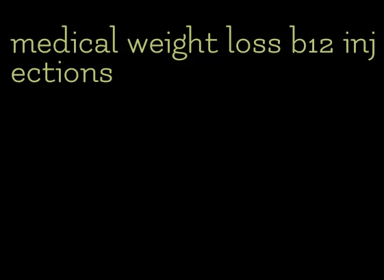 medical weight loss b12 injections