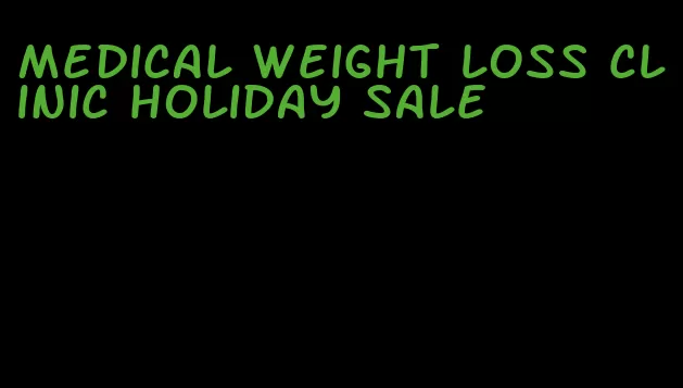 medical weight loss clinic holiday sale