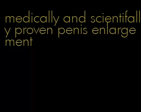 medically and scientifally proven penis enlargement