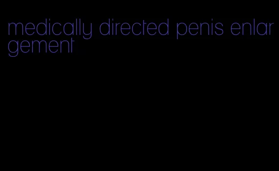 medically directed penis enlargement