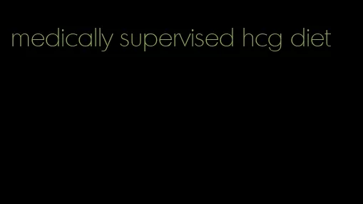 medically supervised hcg diet