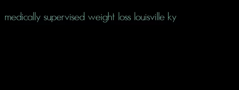 medically supervised weight loss louisville ky