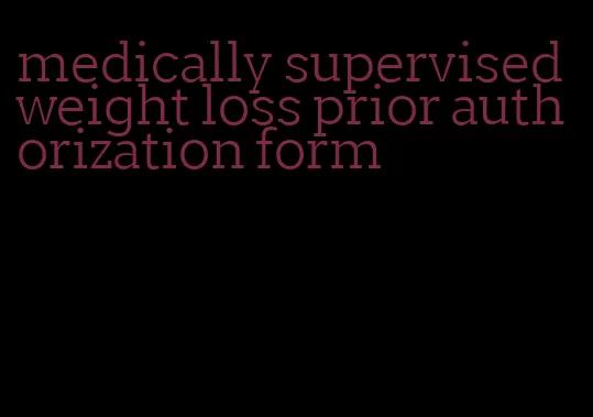 medically supervised weight loss prior authorization form