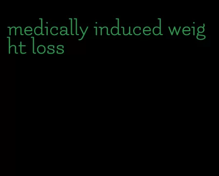 medically induced weight loss