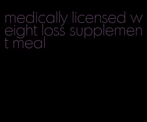 medically licensed weight loss supplement meal