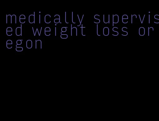 medically supervised weight loss oregon