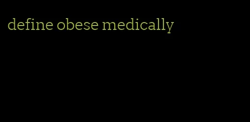 define obese medically